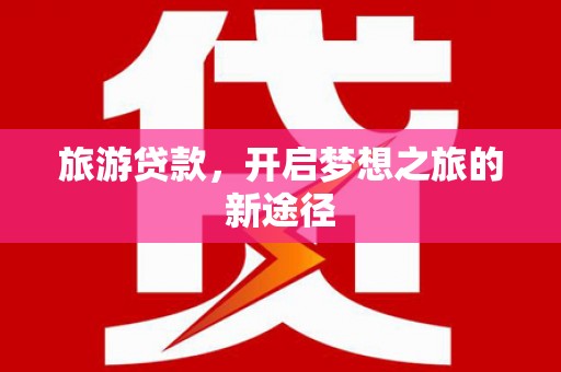 民丰旅游贷款，开启梦想之旅的新途径