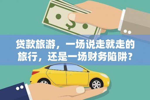 民丰贷款旅游，一场说走就走的旅行，还是一场财务陷阱？