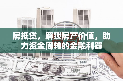 民丰房抵贷，解锁房产价值，助力资金周转的金融利器