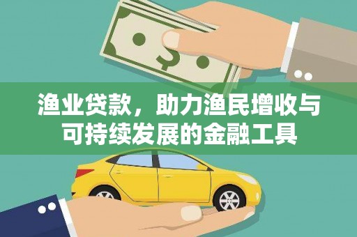 民丰渔业贷款，助力渔民增收与可持续发展的金融工具