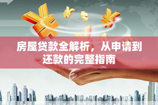 民丰房屋贷款全解析，从申请到还款的完整指南