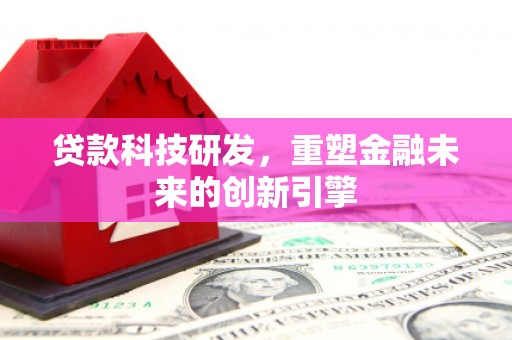 民丰贷款科技研发，重塑金融未来的创新引擎