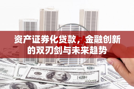 民丰资产证券化贷款，金融创新的双刃剑与未来趋势