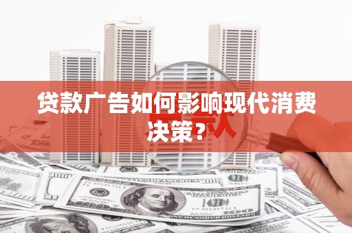 民丰贷款广告如何影响现代消费决策？