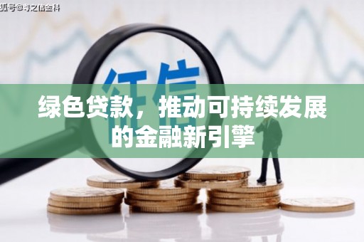 民丰绿色贷款，推动可持续发展的金融新引擎