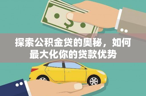 民丰探索公积金贷的奥秘，如何最大化你的贷款优势