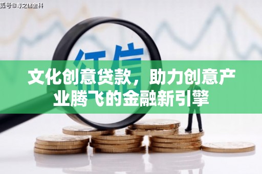 民丰文化创意贷款，助力创意产业腾飞的金融新引擎
