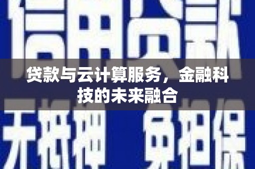 民丰贷款与云计算服务，金融科技的未来融合