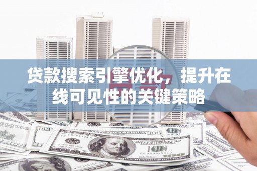 民丰贷款搜索引擎优化，提升在线可见性的关键策略