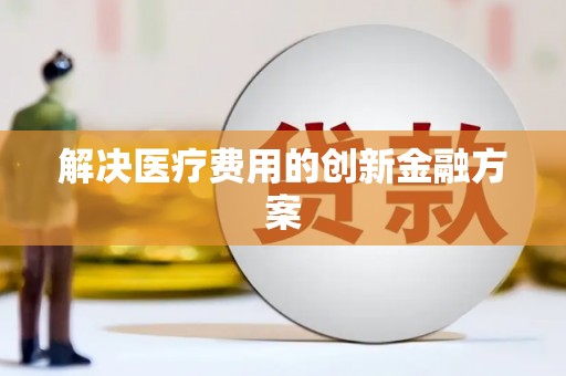 民丰解决医疗费用的创新金融方案