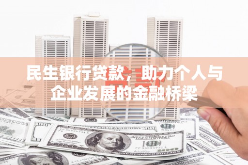 民丰民生银行贷款，助力个人与企业发展的金融桥梁