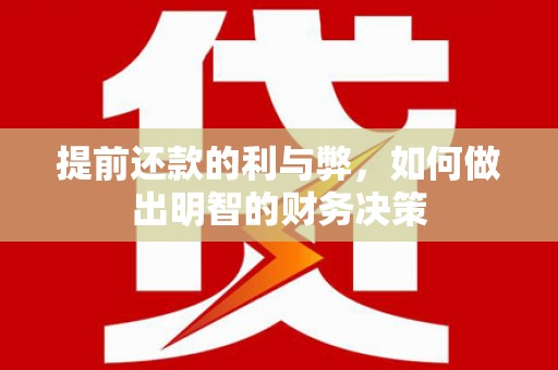 民丰提前还款的利与弊，如何做出明智的财务决策