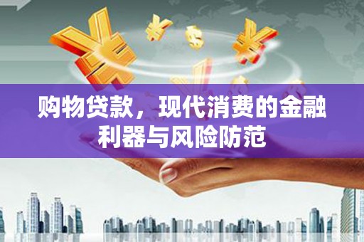民丰购物贷款，现代消费的金融利器与风险防范