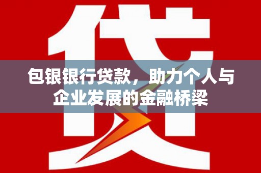 民丰包银银行贷款，助力个人与企业发展的金融桥梁