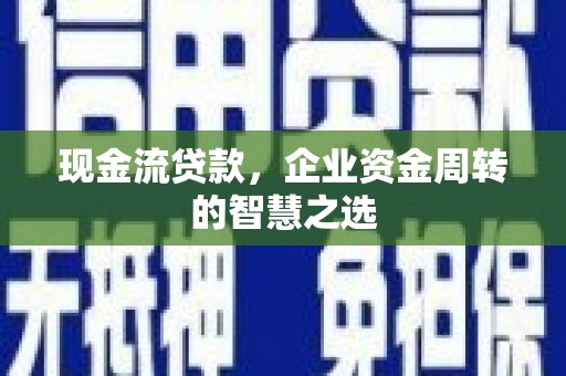 民丰现金流贷款，企业资金周转的智慧之选