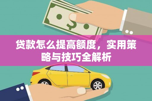 民丰贷款怎么提高额度，实用策略与技巧全解析