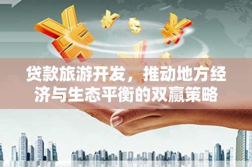民丰贷款旅游开发，推动地方经济与生态平衡的双赢策略