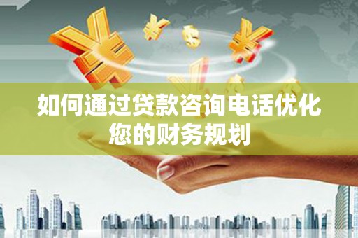 民丰如何通过贷款咨询电话优化您的财务规划