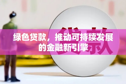 民丰绿色贷款，推动可持续发展的金融新引擎
