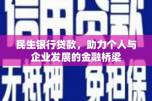 民丰民生银行贷款，助力个人与企业发展的金融桥梁