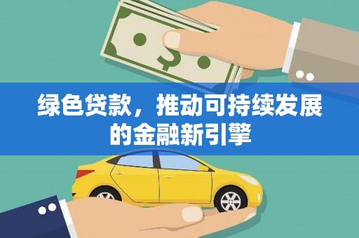 民丰绿色贷款，推动可持续发展的金融新引擎