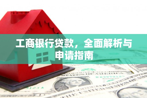 民丰工商银行贷款，全面解析与申请指南