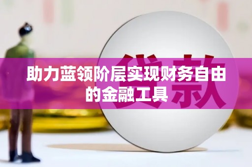 民丰助力蓝领阶层实现财务自由的金融工具