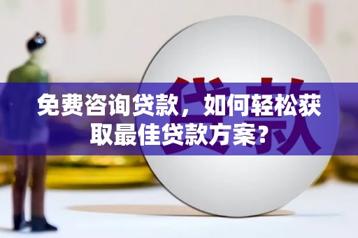 民丰免费咨询贷款，如何轻松获取最佳贷款方案？